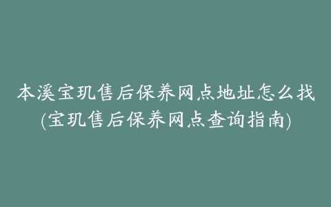 本溪宝玑售后保养网点地址怎么找(宝玑售后保养网点查询指南)