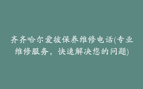 齐齐哈尔爱彼保养维修电话(专业维修服务，快速解决您的问题)