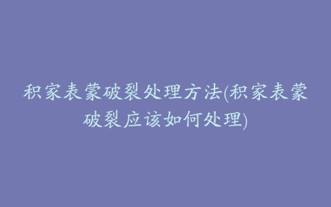 积家表蒙破裂处理方法(积家表蒙破裂应该如何处理)