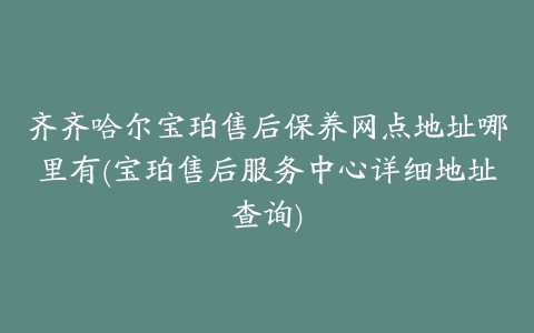 齐齐哈尔宝珀售后保养网点地址哪里有(宝珀售后服务中心详细地址查询)