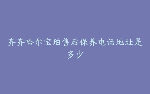 齐齐哈尔宝珀售后保养电话地址是多少