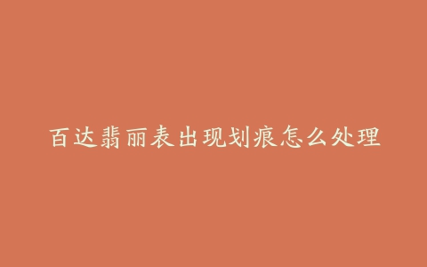 百达翡丽表出现划痕怎么处理