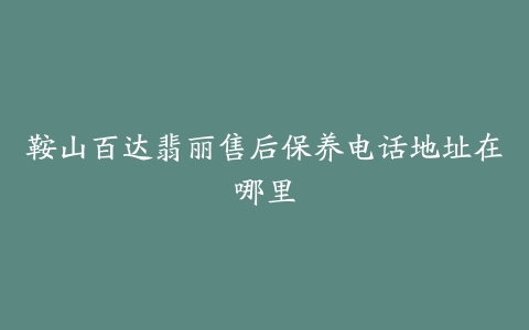 鞍山百达翡丽售后保养电话地址在哪里