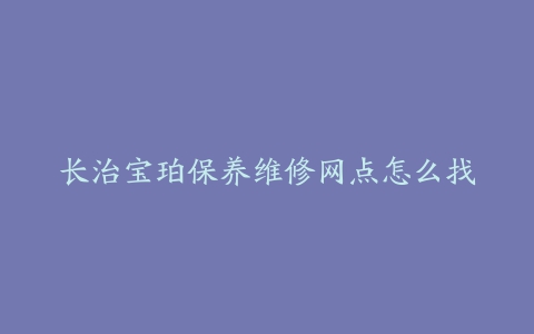 长治宝珀保养维修网点怎么找