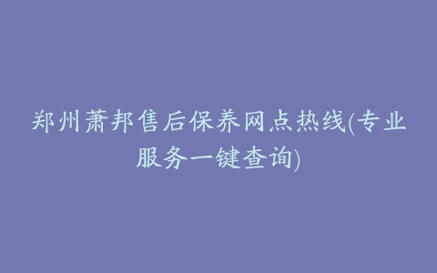 郑州萧邦售后保养网点热线(专业服务一键查询)