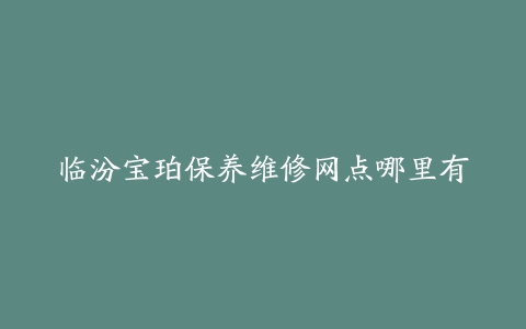 临汾宝珀保养维修网点哪里有