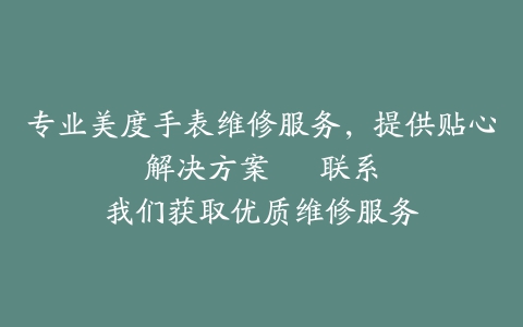 专业美度手表维修服务，提供贴心解决方案 – 联系我们获取优质维修服务