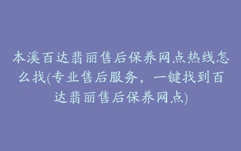 本溪百达翡丽售后保养网点热线怎么找(专业售后服务，一键找到百达翡丽售后保养网点)