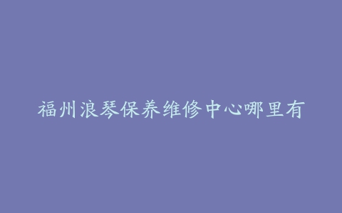 福州浪琴保养维修中心哪里有