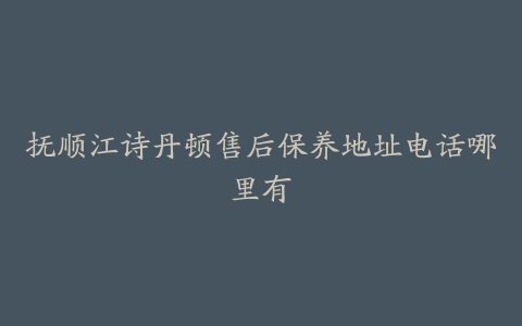 抚顺江诗丹顿售后保养地址电话哪里有