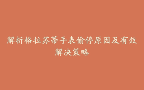 解析格拉苏蒂手表偷停原因及有效解决策略