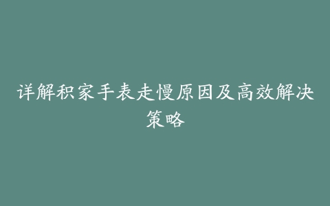 详解积家手表走慢原因及高效解决策略