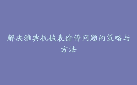 解决雅典机械表偷停问题的策略与方法