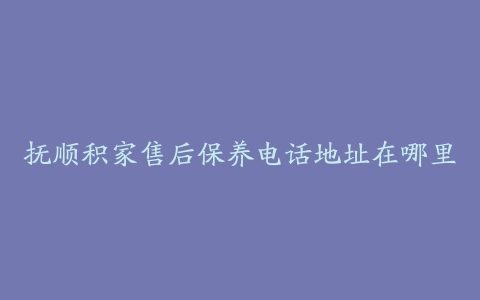 抚顺积家售后保养电话地址在哪里