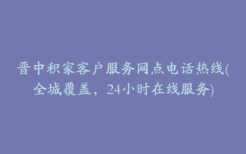 晋中积家客户服务网点电话热线(全城覆盖，24小时在线服务)